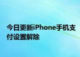 今日更新iPhone手机支付设置解除