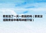藜麦泡了一天一夜能吃吗（藜麦没泡就煮会中毒吗详细介绍）