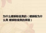 为什么螺蛳粉是臭的（螺蛳粉为什么臭 螺蛳粉很臭的原因）