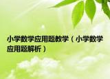小学数学应用题教学（小学数学应用题解析）