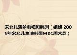 宋允儿演的电视剧韩剧（姐姐 2006年宋允儿主演韩国MBC周末剧）