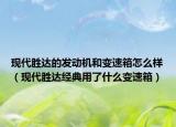 现代胜达的发动机和变速箱怎么样（现代胜达经典用了什么变速箱）