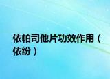 依帕司他片功效作用（依纷）