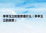 亭亭玉立的意思是什么（亭亭玉立的意思）