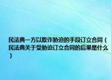 民法典一方以欺诈胁迫的手段订立合同（民法典关于受胁迫订立合同的后果是什么）