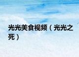 光光美食视频（光光之死）