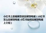 小红书上的视频怎样投屏到电视（小红书怎么投屏到电视 小红书如何投屏到电视上介绍）