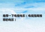推荐一下电视电影（电视指南推荐的电影）