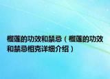 榴莲的功效和禁忌（榴莲的功效和禁忌相克详细介绍）