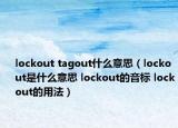 lockout tagout什么意思（lockout是什么意思 lockout的音标 lockout的用法）