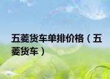 五菱货车单排价格（五菱货车）
