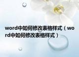 word中如何修改表格样式（word中如何修改表格样式）
