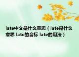 late中文是什么意思（late是什么意思 late的音标 late的用法）