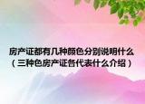房产证都有几种颜色分别说明什么（三种色房产证各代表什么介绍）