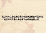 是否冥冥之中注定你我没有结果是什么歌的歌词（是否冥冥之中注定你我没有结果是什么歌）