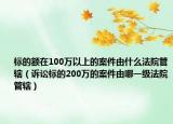 标的额在100万以上的案件由什么法院管辖（诉讼标的200万的案件由哪一级法院管辖）