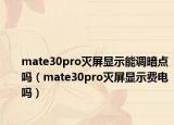 mate30pro灭屏显示能调暗点吗（mate30pro灭屏显示费电吗）