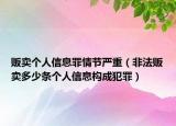 贩卖个人信息罪情节严重（非法贩卖多少条个人信息构成犯罪）