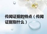 传闻证据的特点（传闻证据指什么）