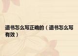 遗书怎么写正确的（遗书怎么写有效）