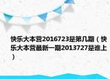 快乐大本营2016723是第几期（快乐大本营最新一期2013727是谁上）