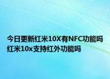 今日更新红米10X有NFC功能吗红米10x支持红外功能吗