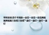 填写量词.四个不同的一朵花一朵花一朵花两幅画两幅画三张纸三张纸一盏灯一盏灯一盏灯一盏灯
