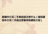 房屋中介买二手房应该注意什么（谁知道找中介买二手房注意事项有哪些介绍）