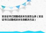 安全证书已到期或还未生效怎么弄（安全证书已过期或还未生效解决方法）