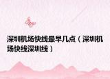 深圳机场快线最早几点（深圳机场快线深圳线）