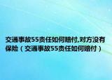 交通事故55责任如何赔付,对方没有保险（交通事故55责任如何赔付）