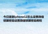 今日更新iphone12怎么设置微信锁屏密码设置微信锁屏密码教程
