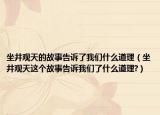 坐井观天的故事告诉了我们什么道理（坐井观天这个故事告诉我们了什么道理?）
