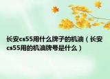 长安cs55用什么牌子的机油（长安cs55用的机油牌号是什么）