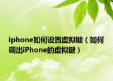 iphone如何设置虚拟键（如何调出iPhone的虚拟键）
