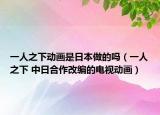 一人之下动画是日本做的吗（一人之下 中日合作改编的电视动画）