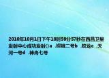 2010年10月1日下午18时59分57秒在西昌卫星发射中心成功发射()a  .嫦娥二号b  .蛟龙c  .天河一号d  .神舟七号