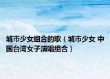 城市少女组合的歌（城市少女 中国台湾女子演唱组合）