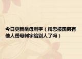 今日更新岳母刺字（精忠报国另有他人岳母刺字给别人了吗）