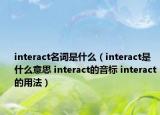 interact名词是什么（interact是什么意思 interact的音标 interact的用法）