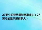 27英寸的显示屏长宽高多少（27英寸的显示屏有多大）