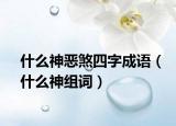 什么神恶煞四字成语（什么神组词）