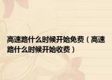 高速路什么时候开始免费（高速路什么时候开始收费）