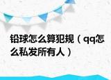 铅球怎么算犯规（qq怎么私发所有人）