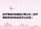 医疗事故纠纷赔偿计算公式（医疗事故责任纠纷应该怎么处理）
