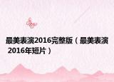 最美表演2016完整版（最美表演 2016年短片）