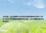 1953年一五计划把什么作为经济建设的中心环节（作为 1953 年开始的发展国民经济的一五计划建设的中心环节是）