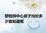 碧桂园中心房子均价多少谁知道呢