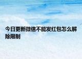 今日更新微信不能发红包怎么解除限制