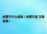 欲罢不什么成语（欲罢不能 汉语成语）